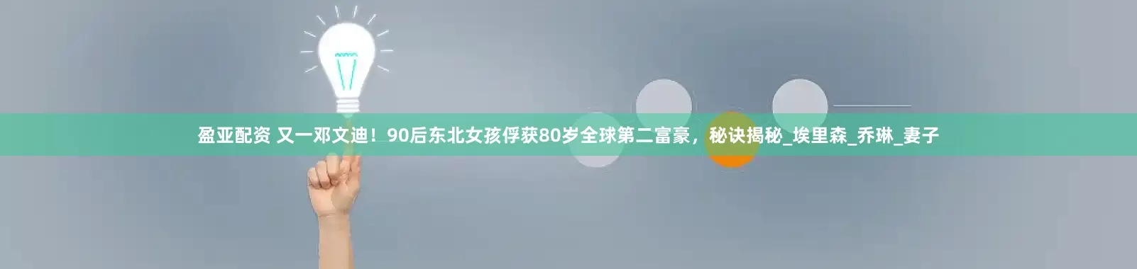 盈亚配资 又一邓文迪！90后东北女孩俘获80岁全球第二富豪，秘诀揭秘_埃里森_乔琳_妻子