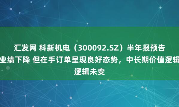 汇发网 科新机电（300092.SZ）半年报预告短期业绩下降 但在手订单呈现良好态势，中长期价值逻辑未变