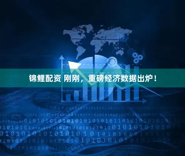 锦鲤配资 刚刚，重磅经济数据出炉！